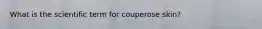 What is the scientific term for couperose skin?