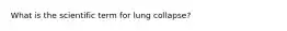 What is the scientific term for lung collapse?