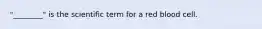 "________" is the scientific term for a red blood cell.