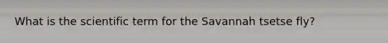 What is the scientific term for the Savannah tsetse fly?