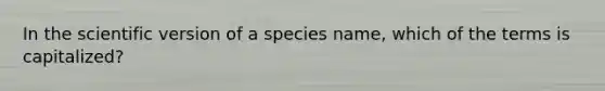 In the scientific version of a species name, which of the terms is capitalized?