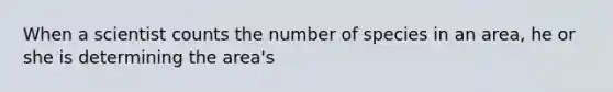 When a scientist counts the number of species in an area, he or she is determining the area's