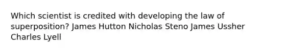 Which scientist is credited with developing the law of superposition? James Hutton Nicholas Steno James Ussher Charles Lyell