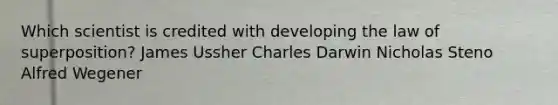 Which scientist is credited with developing the law of superposition? James Ussher Charles Darwin Nicholas Steno Alfred Wegener