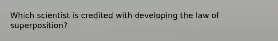 Which scientist is credited with developing the law of superposition?