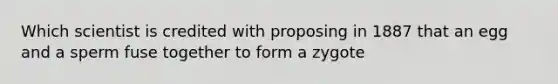 Which scientist is credited with proposing in 1887 that an egg and a sperm fuse together to form a zygote