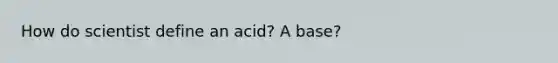 How do scientist define an acid? A base?