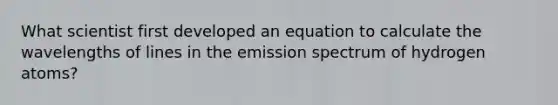 What scientist first developed an equation to calculate the wavelengths of lines in the emission spectrum of hydrogen atoms?