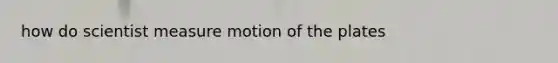 how do scientist measure motion of the plates