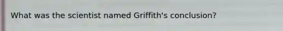 What was the scientist named Griffith's conclusion?