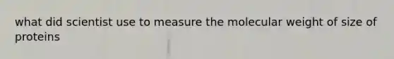 what did scientist use to measure the molecular weight of size of proteins