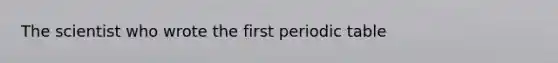 The scientist who wrote the first periodic table