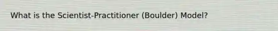 What is the Scientist-Practitioner (Boulder) Model?