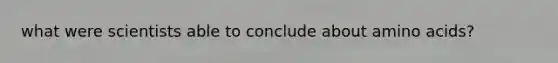 what were scientists able to conclude about amino acids?