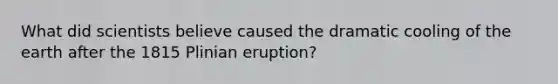 What did scientists believe caused the dramatic cooling of the earth after the 1815 Plinian eruption?