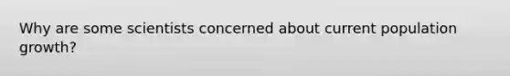 Why are some scientists concerned about current population growth?