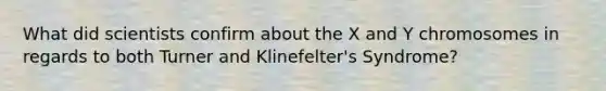 What did scientists confirm about the X and Y chromosomes in regards to both Turner and Klinefelter's Syndrome?