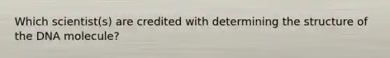 Which scientist(s) are credited with determining the structure of the DNA molecule?