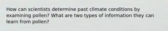 How can scientists determine past climate conditions by examining pollen? What are two types of information they can learn from pollen?