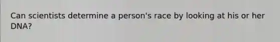 Can scientists determine a person's race by looking at his or her DNA?