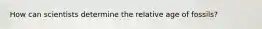 How can scientists determine the relative age of fossils?