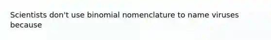 Scientists don't use binomial nomenclature to name viruses because