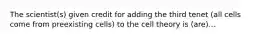 The scientist(s) given credit for adding the third tenet (all cells come from preexisting cells) to the cell theory is (are)...