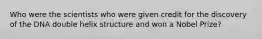 Who were the scientists who were given credit for the discovery of the DNA double helix structure and won a Nobel Prize?
