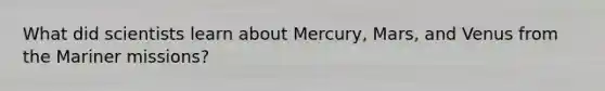 What did scientists learn about Mercury, Mars, and Venus from the Mariner missions?