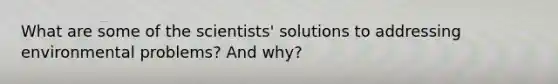 What are some of the scientists' solutions to addressing environmental problems? And why?