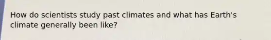 How do scientists study past climates and what has Earth's climate generally been like?