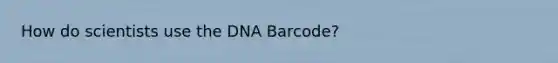 How do scientists use the DNA Barcode?