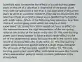 Scientists want to examine the effects of a coal-burning power plant on the pH of a lake that is downwind of the power plant. They take samples from a lake that is not downwind of the power plant to serve as a control. However, they did not realize that the lake they chose as a control group was a geothermal hot spring with acidic water. Which of the following best describes how their choice of control group could affect the results of their experiment? A). Using this control would not have an effect on the outcome because the high temperature of the hot spring reduces the acidity of the water in the lake. B). The coal-burning power plant would appear to have a much larger effect on the pH of the experimental group because the pH in the control lake would be elevated from the acidic water. C). The coal-burning power plant would not appear to have a large impact because the pH levels of the two lakes would be similar. D). The coal-burning power plant would affect both lakes because the Coriolis effect and weather patterns would circulate pollutants in the atmosphere.