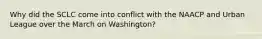 Why did the SCLC come into conflict with the NAACP and Urban League over the March on Washington?