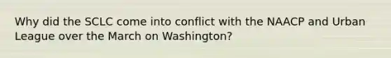 Why did the SCLC come into conflict with the NAACP and Urban League over the March on Washington?