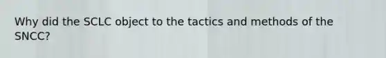 Why did the SCLC object to the tactics and methods of the SNCC?