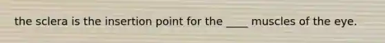 the sclera is the insertion point for the ____ muscles of the eye.