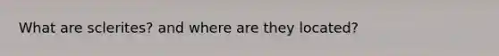 What are sclerites? and where are they located?