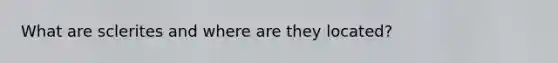 What are sclerites and where are they located?