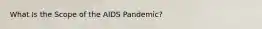 What Is the Scope of the AIDS Pandemic?