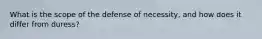 What is the scope of the defense of necessity, and how does it differ from duress?