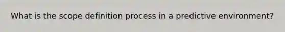 What is the scope definition process in a predictive environment?