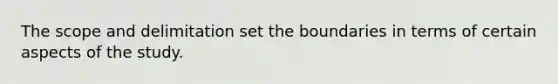 The scope and delimitation set the boundaries in terms of certain aspects of the study.