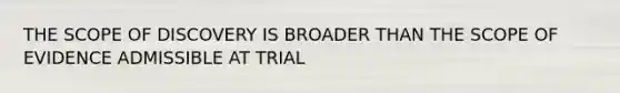 THE SCOPE OF DISCOVERY IS BROADER THAN THE SCOPE OF EVIDENCE ADMISSIBLE AT TRIAL