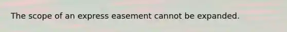 The scope of an express easement cannot be expanded.