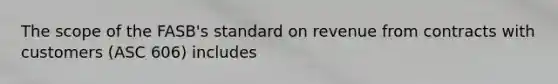 The scope of the FASB's standard on revenue from contracts with customers (ASC 606) includes