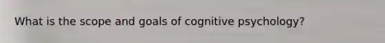 What is the scope and goals of cognitive psychology?