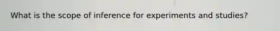 What is the scope of inference for experiments and studies?