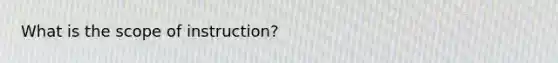 What is the scope of instruction?