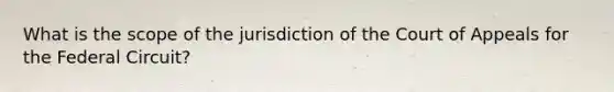 What is the scope of the jurisdiction of the Court of Appeals for the Federal Circuit?